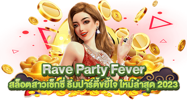 Rave Party Fever สล็อตสาวเซ็กซี่ ธีมปาร์ตี้ขยี้ใจ ใหม่ล่าสุด 2023